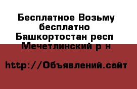 Бесплатное Возьму бесплатно. Башкортостан респ.,Мечетлинский р-н